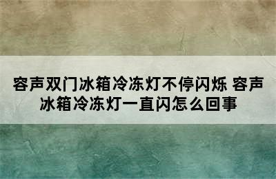 容声双门冰箱冷冻灯不停闪烁 容声冰箱冷冻灯一直闪怎么回事